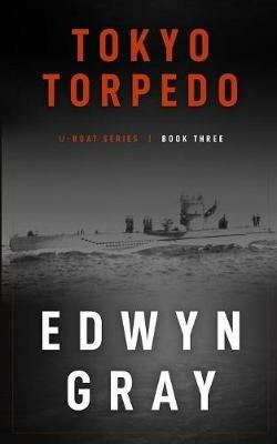 Tokyo Torpedo: The U-boat Series - Edwyn Gray - cover