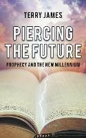 Piercing The Future: Prophecy and the New Millennium - Terry James - cover