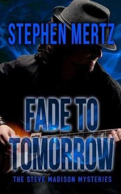 Fade To Tomorrow: A Steve Madison Mystery - Stephen Mertz - cover