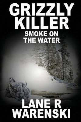 Grizzly Killer: Smoke On The Water (Large Print Edition) - Lane R Warenski - cover