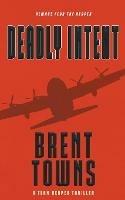 Deadly Intent: A Team Reaper Thriller - Brent Towns - cover