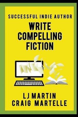 Write Compelling Fiction: Tips, Tricks, & Hints with Examples to Strengthen Your Prose - L J Martin,Craig Martelle - cover