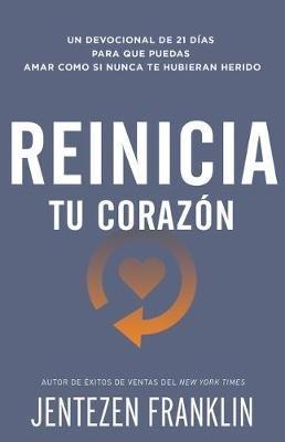 Reinicia Tu Corazón: Un Devocional de 21 Días Para Que Puedas Amar Como Si Nunca Te Hubieran Herido - Jentezen Franklin - cover