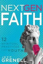 Next Gen Faith: 12 Spiritual Practices for Youth
