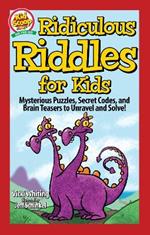 Ridiculous Riddles for Kids: Mysterious Puzzles, Secret Codes, and Brain Teasers to Unravel and Solve!
