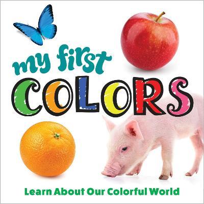 My First Colors: Learn About Our Colorful World - Editors of Happy Fox Books - cover