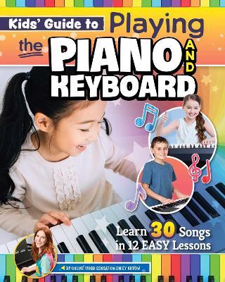 Kids’ Guide to Playing the Piano and Keyboard: Learn 30 Songs in 7 Easy Lessons - Emily Arrow - cover