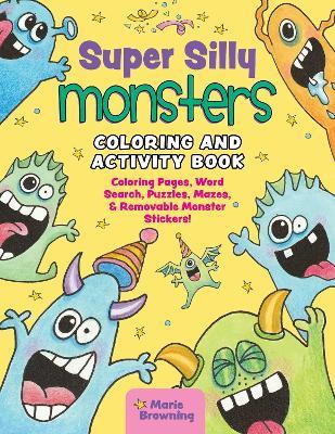 Super Silly Monsters Coloring and Activity Book: Coloring Pages, Word Search Puzzles, Seek and Finds, and Mazes - Marie Browning - cover