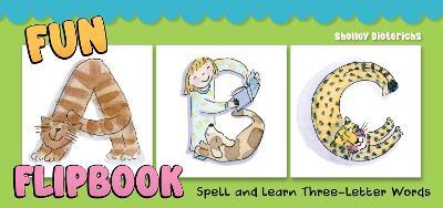 Fun ABC Flipbook: Spell and Learn Three-Letter Words - Shelley Dieterichs - cover