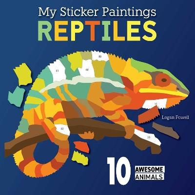 My Sticker Paintings: Reptiles: 10 Awesome Animals - Logan Powell - cover
