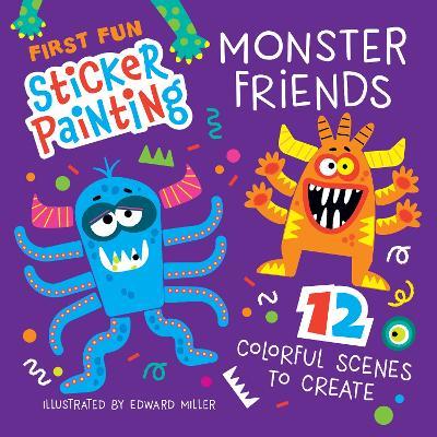 First Fun Sticker Painting: Monster Friends: 12 Colorful Scenes to Create - Edward Miller - cover