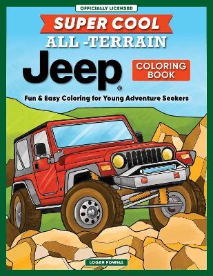 Super Cool All-Terrain Jeep® Coloring Book: Fun & Easy Coloring for Young Adventure Seekers - Logan Powell - cover