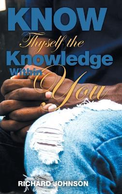 Know Thyself The Knowledge Within You - Richard Johnson - cover