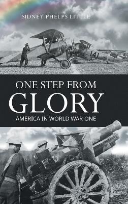One Step From Glory: America In World War One - Sidney P Little - cover
