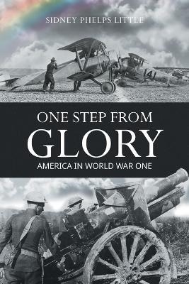 One Step From Glory: America In World War One - Sidney P Little - cover