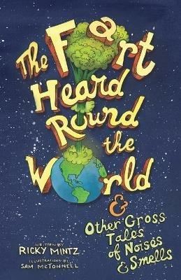 The Fart Heard Round the World: and Other Gross Tales of Noises and Smells - Ricky Mintz - cover