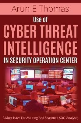 Use of Cyber Threat Intelligence in Security Operation Center - Arun E Thomas - cover