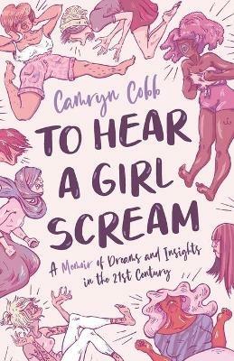 To Hear a Girl Scream: A Memoir of Dreams and Insights in the 21st Century - Camryn Cobb - cover