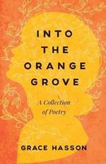 Into the Orange Grove: A Collection of Poetry