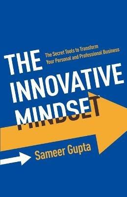 The Innovative Mindset: The Secret Tools to Transform Your Personal and Professional Business - Sameer Gupta - cover
