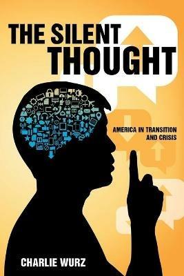 The Silent Thought: America in Transition and Crisis - Charlie Wurz - cover