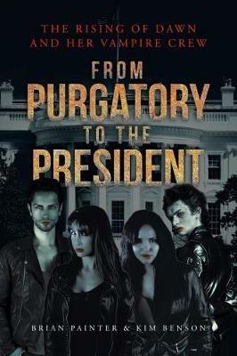 The Rising of Dawn and Her Vampire Crew: From Purgatory to the President - Brian Painter - cover