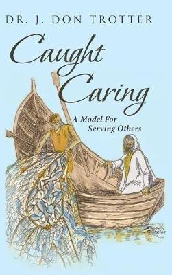 Caught Caring: A Model for Serving Others - J Don Trotter - cover