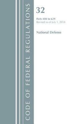 Code of Federal Regulations, Title 32 National Defense 400-629, Revised as of July 1, 2018 - Office Of The Federal Register (U.S.) - cover