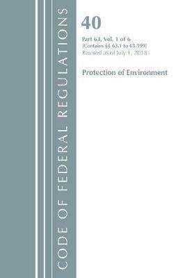 Code of Federal Regulations, Title 40 Protection of the Environment 63.1-63.599, Revised as of July 1, 2018 - Office Of The Federal Register (U.S.) - cover