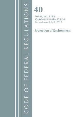 Code of Federal Regulations, Title 40 Protection of the Environment 63.600-63.1199, Revised as of July 1, 2018 - Office Of The Federal Register (U.S.) - cover