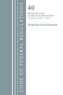 Code of Federal Regulations, Title 40 Protection of the Environment 63.1200-63.1439, Revised as of July 1, 2018 - Office Of The Federal Register (U.S.) - cover