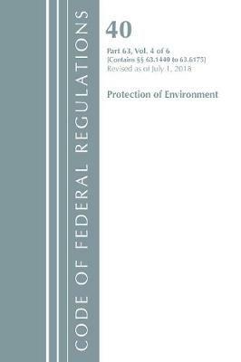 Code of Federal Regulations, Title 40 Protection of the Environment 63.1440-63.6175, Revised as of July 1, 2018 Vol 4 of 6 - Office Of The Federal Register (U.S.) - cover