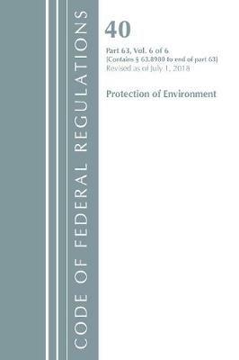 Code of Federal Regulations, Title 40 Protection of the Environment 63.8980-End, Revised as of July 1, 2018 V 6 of 6 - Office Of The Federal Register (U.S.) - cover