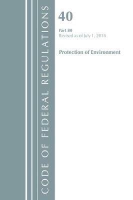 Code of Federal Regulations, Title 40: Part 80 (Protection of Environment) Air Programs: Revised 7/18 - Office Of The Federal Register (U.S.) - cover