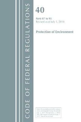 Code of Federal Regulations, Title 40 Protection of the Environment 87-95, Revised as of July 1, 2018 - Office Of The Federal Register (U.S.) - cover