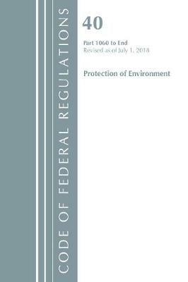 Code of Federal Regulations, Title 40: Parts 1060-End (Protection of Environment) TSCA Toxic Substances: Revised 7/18 - Office Of The Federal Register (U.S.) - cover