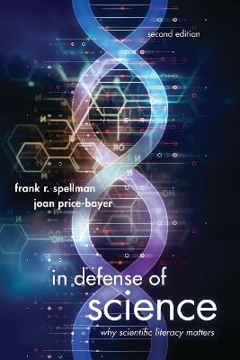 In Defense of Science: Why Scientific Literacy Matters - Frank R. Spellman,Joan Price-Bayer - cover
