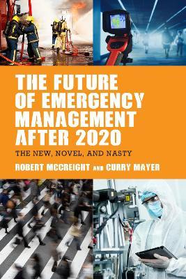 The Future of Emergency Management after 2020: the New, Novel, and Nasty - Robert McCreight,Curry Mayer - cover
