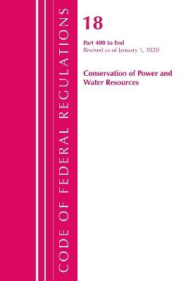 Code of Federal Regulations, Title 18 Conservation of Power and Water Resources 400-End, Revised as of April 1, 2020 - Office Of The Federal Register (U.S.) - cover