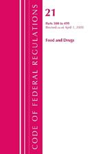 Code of Federal Regulations, Title 21 Food and Drugs 300-499, Revised as of April 1, 2020