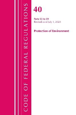 Code of Federal Regulations, Title 40 Protection of the Environment 53-59, Revised as of July 1, 2020 - Office Of The Federal Register (U.S.) - cover