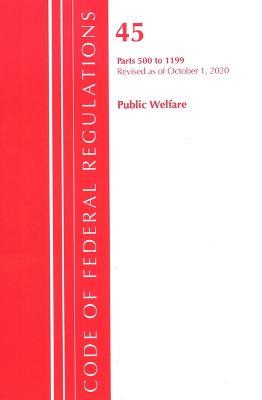 Code of Federal Regulations, Title 45 Public Welfare 500-1199, Revised as of October 1, 2020 - Office Of The Federal Register (U.S.) - cover