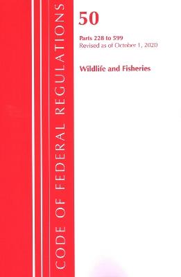 Code of Federal Regulations, Title 50 Wildlife and Fisheries 228-599, Revised as of October 1, 2020 - Office Of The Federal Register (U.S.) - cover