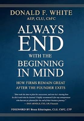 Always End with the Beginning in Mind: How Firms Remain Great AFTER the Founder Exits - Donald F. White - cover