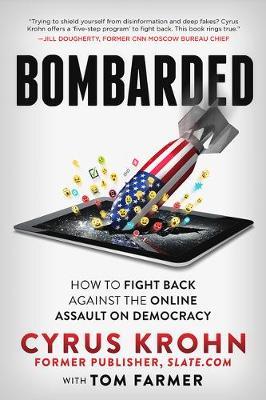 Bombarded: How to Fight Back Against the Online Assault on Democracy - Cyrus Krohn,Tom Farmer - cover