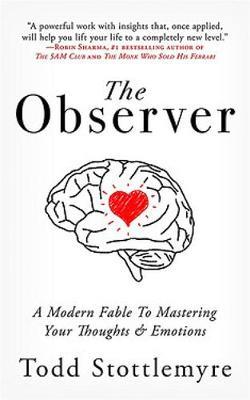 The Observer: A Modern Fable on Mastering Your Thoughts & Emotions - Todd Stottlemyre - cover