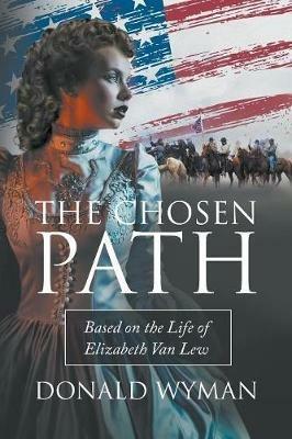 The Chosen Path: Based on the Life of Elizabeth Van Lew - Donald Paul Wyman - cover