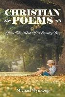 Christian Poems: From The Heart Of A Country Boy - Michael Wynkoop - cover