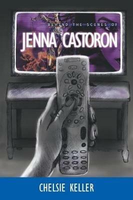 Behind the Scenes of Jenna Castoron - Chelsie Keller - cover