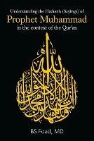 Understanding the Hadeeth (Sayings) of Prophet Muhammad in the context of the Qur'an - Bs Foad - cover